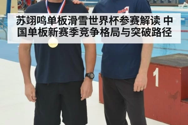 苏翊鸣单板滑雪世界杯参赛解读 中国单板新赛季竞争格局与突破路径