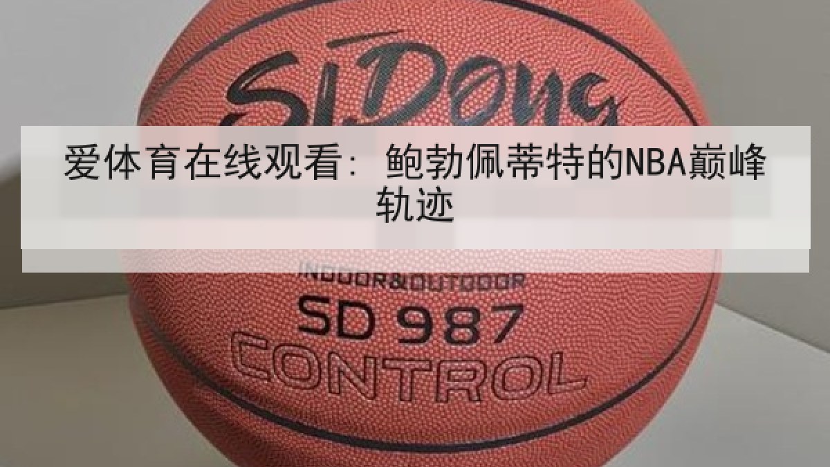 爱体育在线观看: 鲍勃佩蒂特的NBA巅峰轨迹 爱体育在线观看: 鲍勃佩蒂特的NBA巅峰轨迹